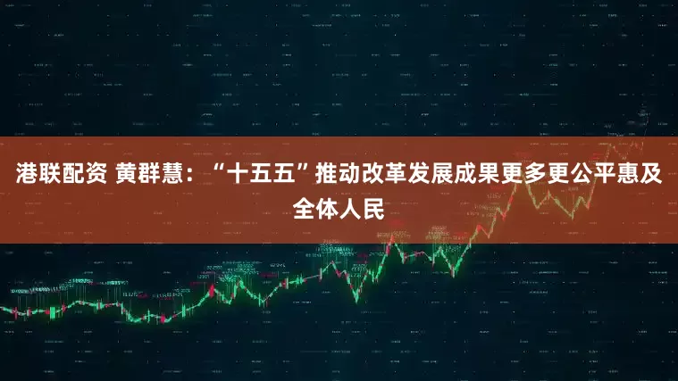 港联配资 黄群慧：“十五五”推动改革发展成果更多更公平惠及全体人民