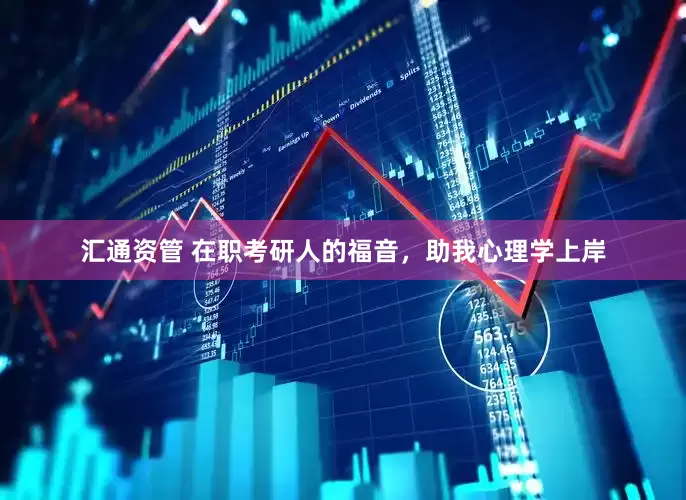 汇通资管 在职考研人的福音，助我心理学上岸